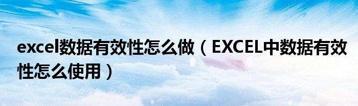 excel数据有效性怎么做（EXCEL中数据有效性怎么使用）