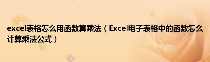 excel表格怎么用函数算乘法（Excel电子表格中的函数怎么计算乘法公式）