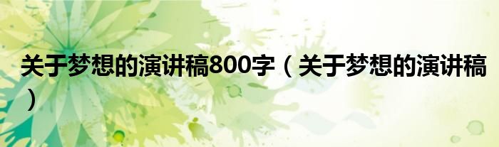 关于梦想的演讲稿800字（关于梦想的演讲稿）