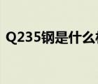 Q235钢是什么材料h（q235钢是什么材料）