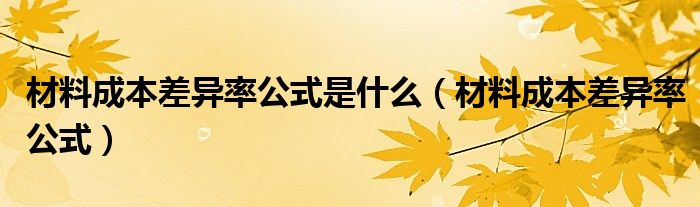 材料成本差异率公式是什么（材料成本差异率公式）