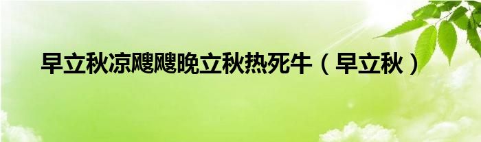 早立秋凉飕飕晚立秋热死牛（早立秋）