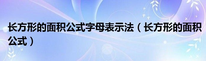 长方形的面积公式字母表示法（长方形的面积公式）