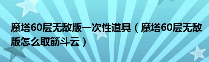 魔塔60层无敌版一次性道具（魔塔60层无敌版怎么取筋斗云）