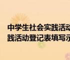 中学生社会实践活动登记表填写示例怎么写（中学生社会实践活动登记表填写示例）