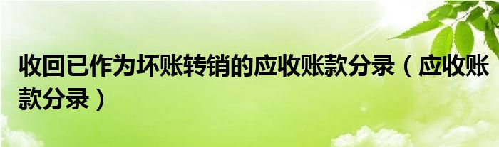 收回已作为坏账转销的应收账款分录（应收账款分录）