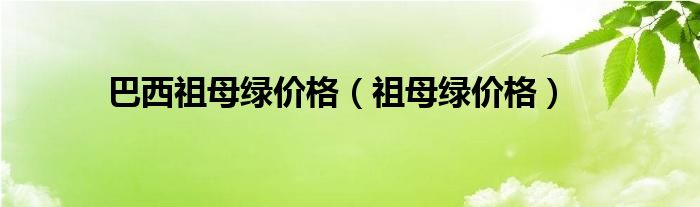 巴西祖母绿价格（祖母绿价格）