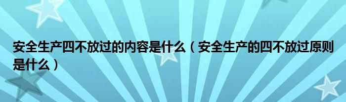 安全生产四不放过的内容是什么（安全生产的四不放过原则是什么）