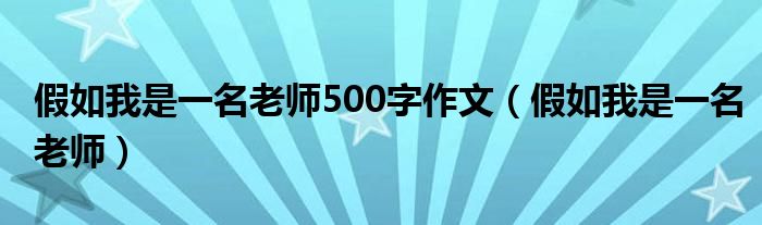 假如我是一名老师500字作文（假如我是一名老师）