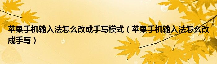 苹果手机输入法怎么改成手写模式（苹果手机输入法怎么改成手写）