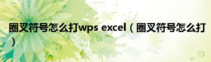 圈叉符号怎么打wps excel（圈叉符号怎么打）