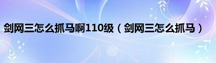 剑网三怎么抓马啊110级（剑网三怎么抓马）