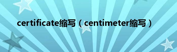 certificate缩写（centimeter缩写）