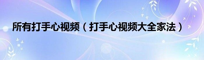 所有打手心视频（打手心视频大全家法）