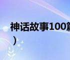 神话故事100篇300字（神话故事大全300字）