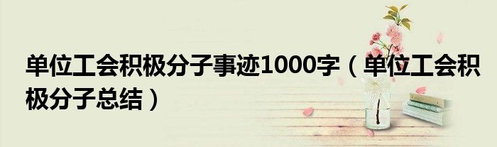 单位工会积极分子事迹1000字（单位工会积极分子总结）