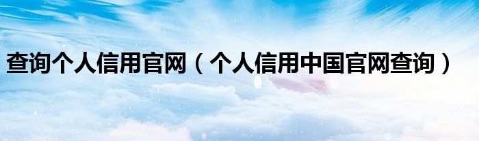 查询个人信用官网（个人信用中国官网查询）