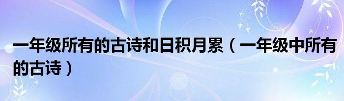 一年级所有的古诗和日积月累（一年级中所有的古诗）