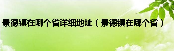 景德镇在哪个省详细地址（景德镇在哪个省）