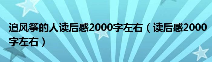 追风筝的人读后感2000字左右（读后感2000字左右）