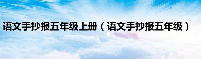 语文手抄报五年级上册（语文手抄报五年级）