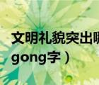 文明礼貌突出哪一个工字（文明礼貌突出一个gong字）