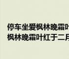 停车坐爱枫林晚霜叶红于二月花说说诗句的意思（停车坐爱枫林晚霜叶红于二月花的意思）