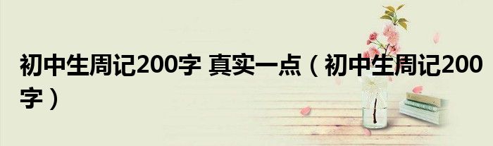 初中生周记200字 真实一点（初中生周记200字）