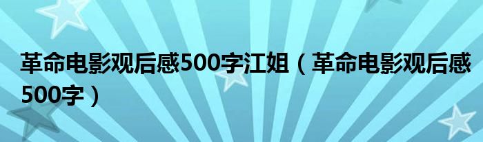 革命电影观后感500字江姐（革命电影观后感500字）