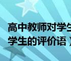 高中教师对学生的评价语怎么写（高中教师对学生的评价语）