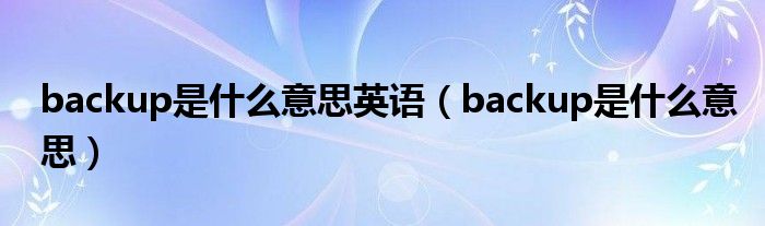 backup是什么意思英语（backup是什么意思）