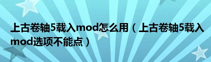 上古卷轴5载入mod怎么用（上古卷轴5载入mod选项不能点）