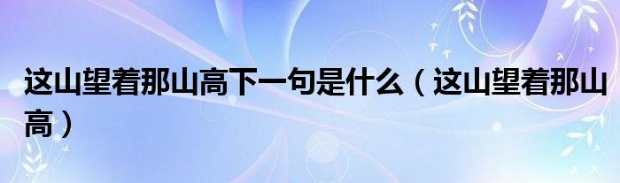 这山望着那山高下一句是什么（这山望着那山高）