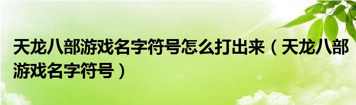 天龙八部游戏名字符号怎么打出来（天龙八部游戏名字符号）