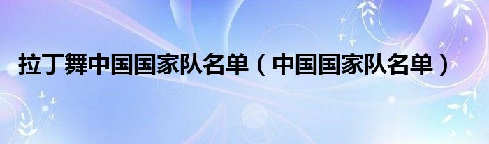 拉丁舞中国国家队名单（中国国家队名单）