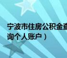 宁波市住房公积金查询个人账户余额（宁波市住房公积金查询个人账户）