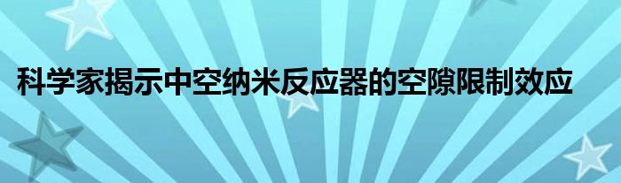 科学家揭示中空纳米反应器的空隙限制效应