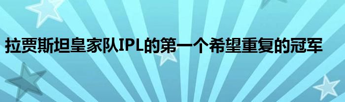 拉贾斯坦皇家队IPL的第一个希望重复的冠军