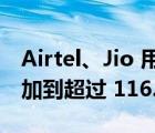 Airtel、Jio 用户的增加帮助将电信用户群增加到超过 116.69 千万