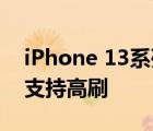 iPhone 13系列只有Pro Pro Max两款机型支持高刷