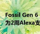 Fossil Gen 6 Hybrid智能手表电池续航时间为2周Alexa支持推出