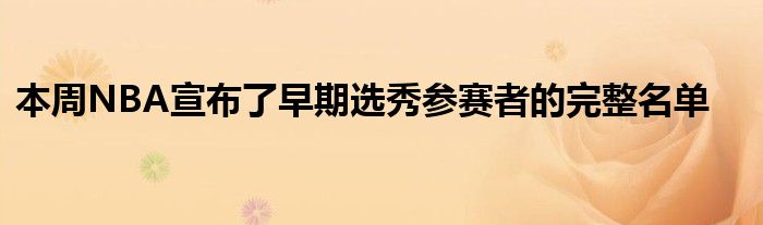 本周NBA宣布了早期选秀参赛者的完整名单