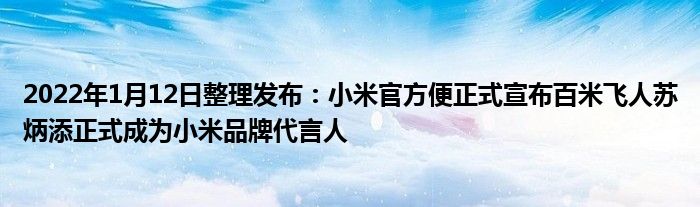 2022年1月12日整理发布：小米官方便正式宣布百米飞人苏炳添正式成为小米品牌代言人