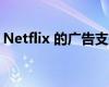 Netflix 的广告支持层可能不允许您下载视频