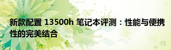 新款配置 13500h 笔记本评测：性能与便携性的完美结合