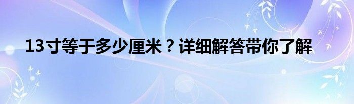 13寸等于多少厘米？详细解答带你了解