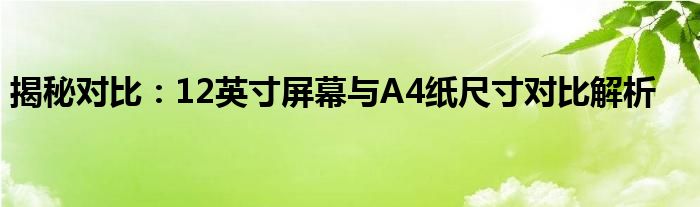 揭秘对比：12英寸屏幕与A4纸尺寸对比解析