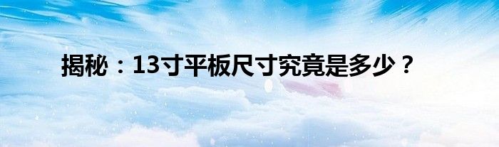 揭秘：13寸平板尺寸究竟是多少？