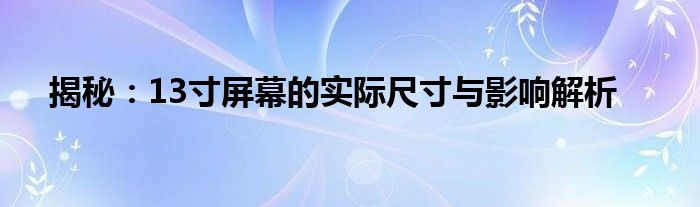 揭秘：13寸屏幕的实际尺寸与影响解析