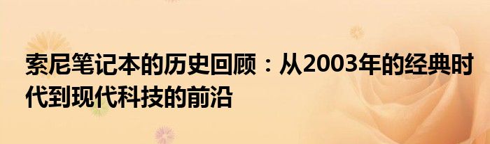 索尼笔记本的历史回顾：从2003年的经典时代到现代科技的前沿